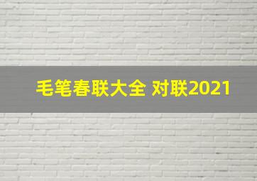 毛笔春联大全 对联2021